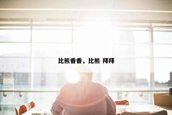比熊香香，比熊 拜拜