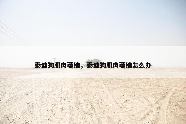 泰迪狗肌肉萎缩，泰迪狗肌肉萎缩怎么办