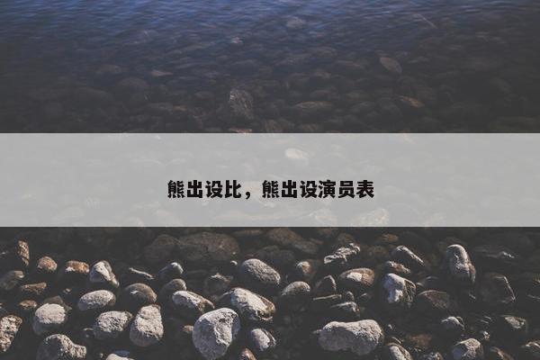 熊出设比，熊出设演员表
