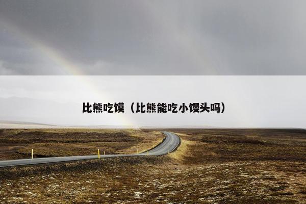 比熊吃馍（比熊能吃小馒头吗）