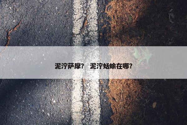 泥泞萨摩？ 泥泞蛞蝓在哪？