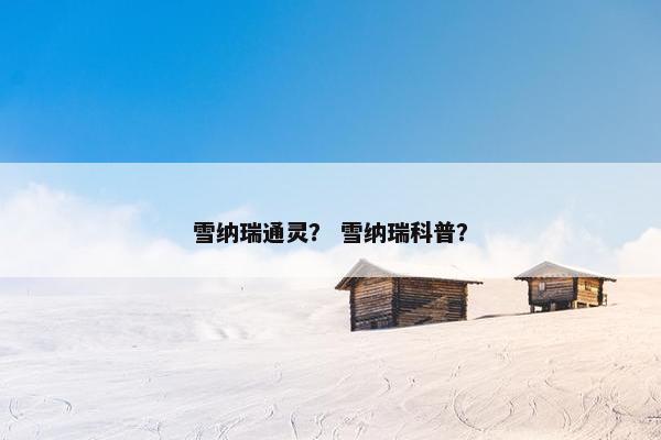 雪纳瑞通灵？ 雪纳瑞科普？