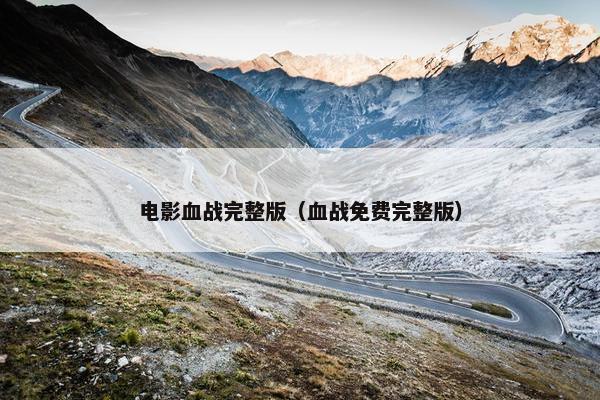 电影血战完整版（血战免费完整版）