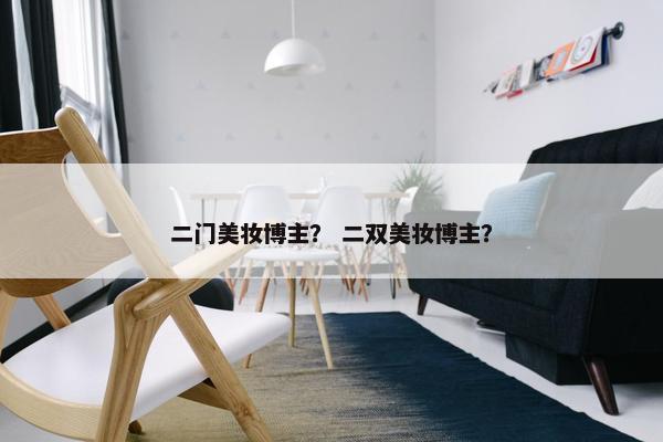 二门美妆博主？ 二双美妆博主？