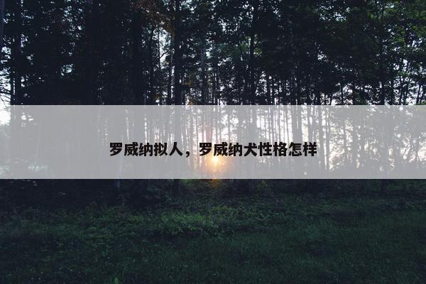 罗威纳拟人，罗威纳犬性格怎样