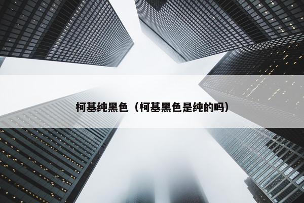 柯基纯黑色（柯基黑色是纯的吗）