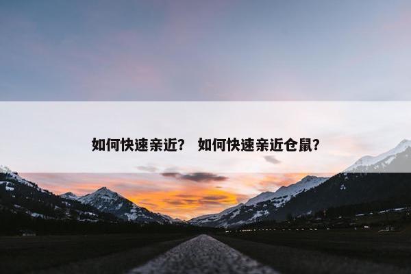 如何快速亲近？ 如何快速亲近仓鼠？