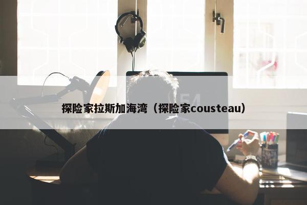 探险家拉斯加海湾（探险家cousteau）