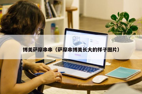 博美萨摩串串（萨摩串博美长大的样子图片）