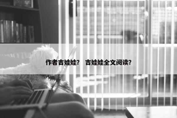 作者吉娃娃？ 吉娃娃全文阅读？