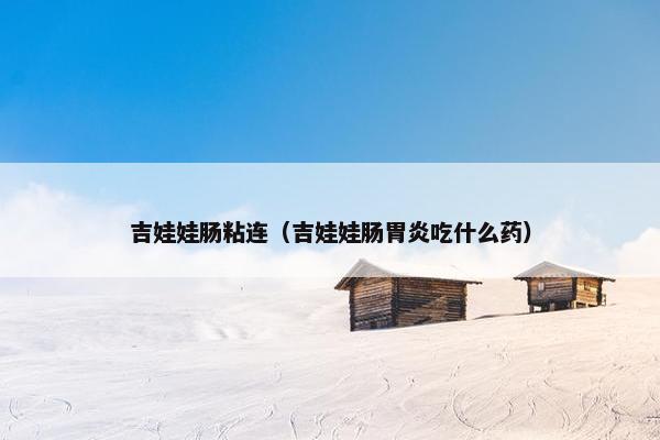 吉娃娃肠粘连（吉娃娃肠胃炎吃什么药）