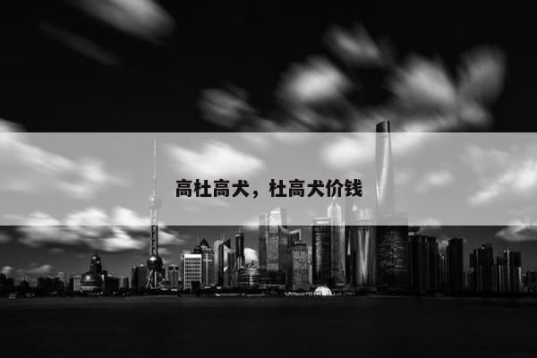 高杜高犬，杜高犬价钱