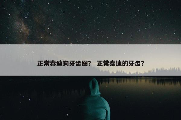 正常泰迪狗牙齿图？ 正常泰迪的牙齿？