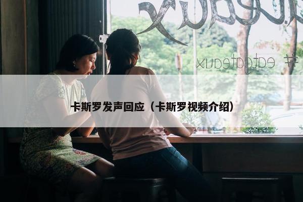 卡斯罗发声回应（卡斯罗视频介绍）