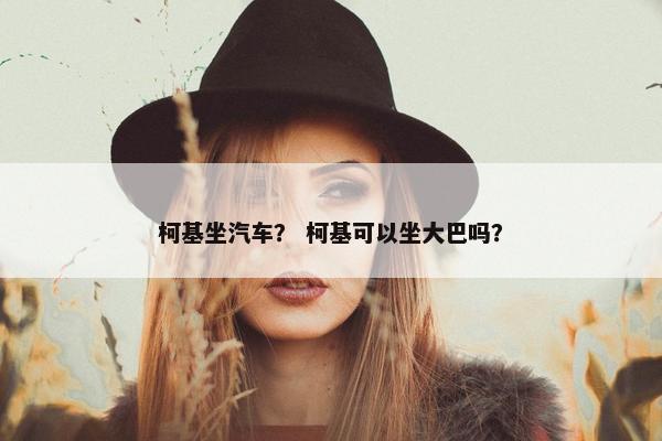 柯基坐汽车？ 柯基可以坐大巴吗？