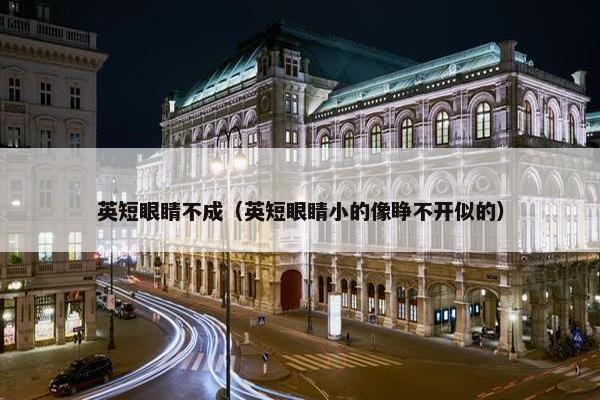 英短眼睛不成（英短眼睛小的像睁不开似的）