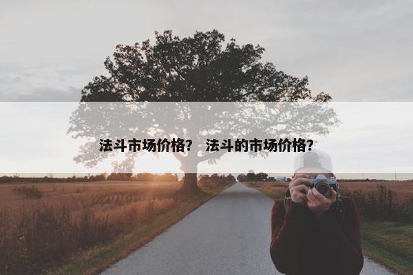 法斗市场价格？ 法斗的市场价格？
