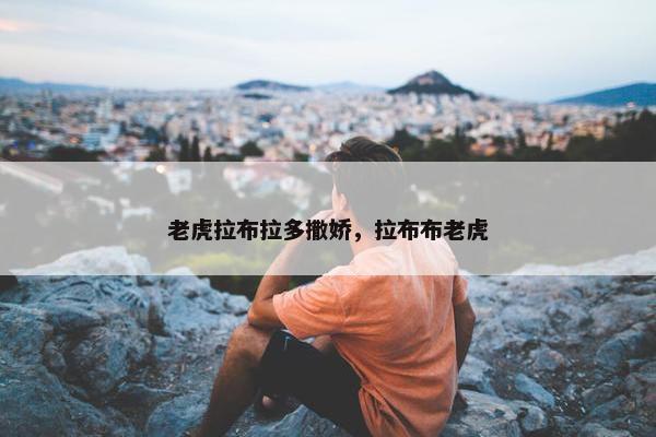 老虎拉布拉多撒娇，拉布布老虎